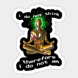 I Do Not Think Therefore I Do Not Am Sticker